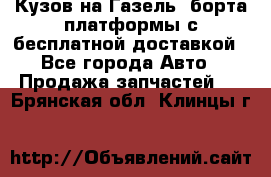 Кузов на Газель, борта,платформы с бесплатной доставкой - Все города Авто » Продажа запчастей   . Брянская обл.,Клинцы г.